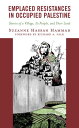 Emplaced Resistances in Occupied Palestine Stories of a Village, Its People, and Their Land【電子書籍】 Suzanne Hassan Hammad, Research Associate, Centre for Humanities and Social Sciences, Qatar