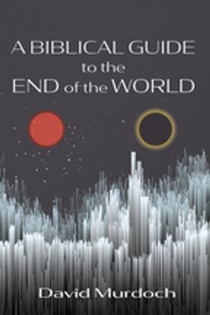 A Biblical Guide to the End of the World【電子書籍】[ David Murdoch ]