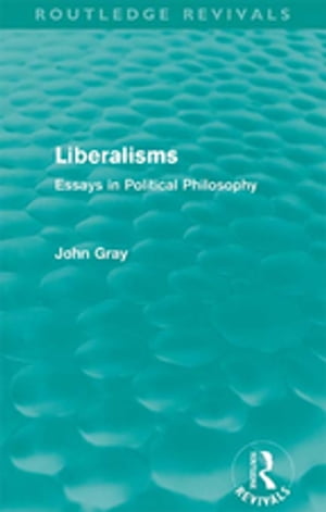 Liberalisms (Routledge Revivals) Essays in Political Philosophy【電子書籍】[ John Gray ]