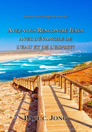 AVEZ-VOUS RENCONTR? J?SUS AVEC L’?VANGILE DE L’EAU ET DE L’ESPRIT? - Sermons sur l’?vangile de Jean (IV)