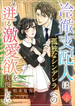 冷徹支配人は孤独なシンデレラへの迸る激愛欲を我慢しない【分冊版】7話