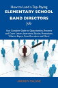 How to Land a Top-Paying Elementary school band directors Job: Your Complete Guide to Opportunities, Resumes and Cover Letters, Interviews, Salaries, Promotions, What to Expect From Recruiters and More【電子書籍】 Malone Andrew