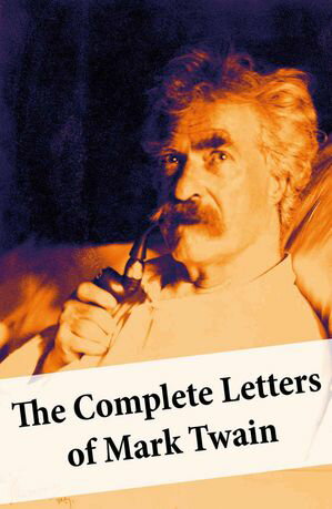 The Complete Letters of Mark Twain【電子書籍】[ Mark Twain ]