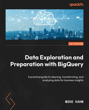 ŷKoboŻҽҥȥ㤨Data Exploration and Preparation with BigQuery A practical guide to cleaning, transforming, and analyzing data for business insightsŻҽҡ[ Mike Kahn ]פβǤʤ3,186ߤˤʤޤ