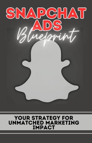 Snapchat Ads Blueprint: Your Strategy For Unmatched Marketing Impact【電子書籍】[ Hillary Jones ]