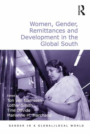 Women, Gender, Remittances and Development in the Global South【電子書籍】 Ton van Naerssen
