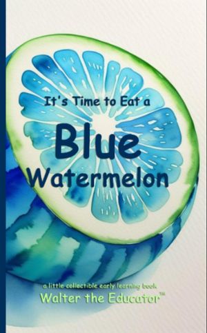 It's Time to Eat a Blue Watermelon【電子書籍】[ Walter the Educator ]