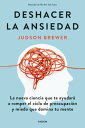 Deshacer la ansiedad La nueva ciencia que te ayudar? a romper el ciclo de preocupaci?n y miedo que domina tu mente