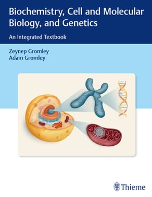 Biochemistry, Cell and Molecular Biology, and Genetics An Integrated Textbook【電子書籍】 Zeynep Gromley