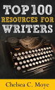 Top 100 Resources for Writers A Quick-Start Guide for Your Writing Career【電子書籍】[ Chelsea C. Moye ]