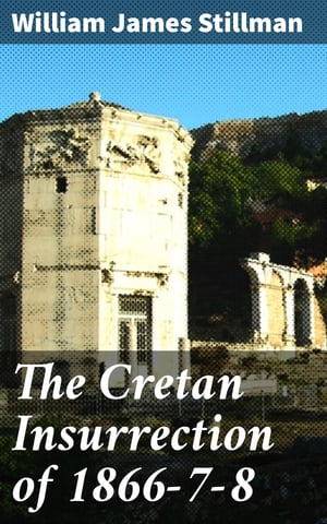 The Cretan Insurrection of 1866-7-8Żҽҡ[ William James Stillman ]