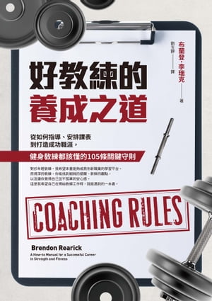 好教練的養成之道：從如何指導、安排課表到打造成功職涯，健身教練都該?的105條關鍵守則 Coaching Rules: A How-to Manual for a Successful Career in Strength and Fitness【電子書籍】