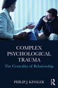 Complex Psychological Trauma The Centrality of Relationship【電子書籍】 Philip J. Kinsler