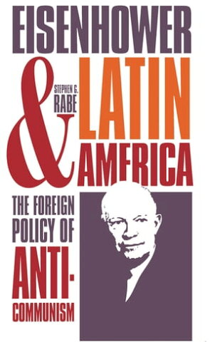 Eisenhower and Latin AmericaThe Foreign Policy of Anticommunism【電子書籍】[ Stephen G. Rabe ]