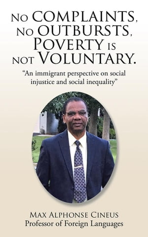 No Complaints, No Outbursts, Poverty Is Not Voluntary. “An Immigrant Perspective on Social Injustice and Social Inequality”