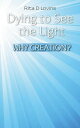 Dying to See the Light Why Creation 【電子書籍】 Rita D Lovins