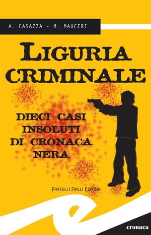 Liguria criminale 10 casi insoluti di cronaca nera【電子書籍】[ A. Casazza e M. Mauceri ]