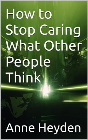 How to Stop Caring What Other People Think