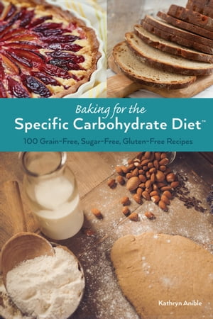 Baking for the Specific Carbohydrate Diet 100 Grain-Free, Sugar-Free, Gluten-Free Recipes【電子..