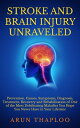 Stroke and Brain Injury Unraveled: Prevention, Causes, Symptoms, Diagnosis, Treatment, Recovery and Rehabilitation of One of the Most Debilitating Maladies You Hope You Never Have in Your Lifetime【電子書籍】 Arun Thaploo