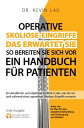 Operative Skoliose-Eingriffe: das erwartet Sie ? so bereiten Sie sich vor: Ein Handbuch f?r Patienten: Ein detaillierter und objektiver Einblick in das, was Sie vor und w?hrend eines operativen Skoliose-Eingriffs erwartet