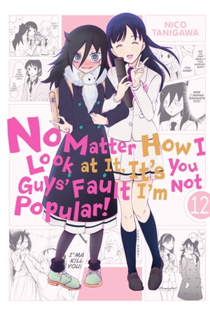 No Matter How I Look at It, It's You Guys' Fault I'm Not Popular!, Vol. 12【電子書籍】[ Nico Tanigawa ]