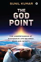 The God Point The Understanding of Mysterious Life between Zero and Infinity【電子書籍】[ Sunil Kumar ]