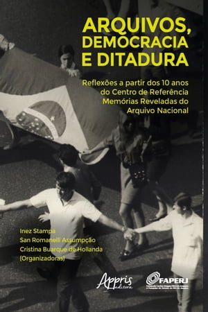 Arquivos, Democracia e Ditadura: Reflexões a Partir dos 10 Anos do Centro de Referência Memórias Reveladas do Arquivo Nacional