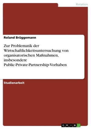 Zur Problematik der Wirtschaftlichkeitsuntersuchung von organisatorischen Maßnahmen, insbesondere Public-Private-Partnership-Vorhaben