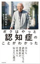 ボクはやっと認知症のことがわかった　自らも認知症になった専門医が、日本人に伝えたい遺言【電子書籍】[ 長谷川　和夫 ]