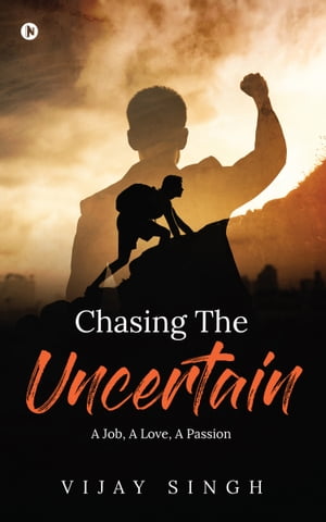 Chasing The Uncertain A Job, A Love, A PassionŻҽҡ[ Vijay Singh ]