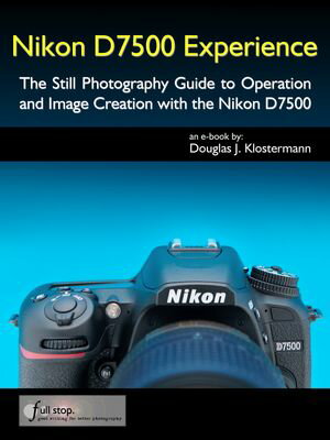 Nikon D7500 Experience - The Still Photography Guide to Operation and Image Creation with the Nikon D7500Żҽҡ[ Douglas Klostermann ]