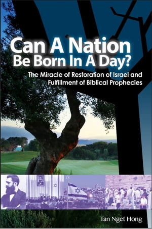 Can A Nation Be Born In A Day? The Miraculous Restoration of Israel and the Fulfillment of Biblical Prophecies【電子書籍】[ Nget Hong Tan ]