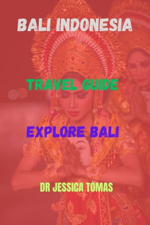 BALI INDONESIA (TRAVEL GUIDE) EXPLORE BALI【電子書籍】[ DR JESSICA TOMAS ]