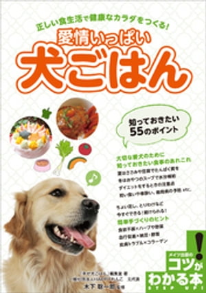 愛情いっぱい犬ごはん 知っておきたい55のポイント　正しい食生活で健康なカラダをつくる！