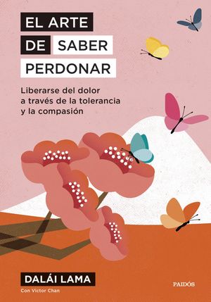 El arte de saber perdonar Liberarse del dolor a trav?s de la tolerancia y la compasi?n