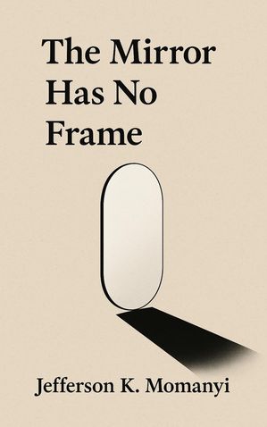 The Mirror Has No Frame【電子書籍】[ Jefferson K. Momanyi ]