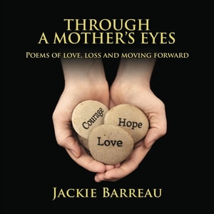 Through a Mother's Eyes Poems of Love, Loss and Moving Forward【電子書籍】[ Jackie Louise Barreau ]