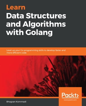 Learn Data Structures and Algorithms with Golang Level up your Go programming skills to develop faster and more efficient code【電子書籍】[ Bhagvan Kommadi ]