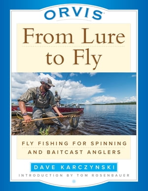 Orvis From Lure to Fly Fly Fishing for Spinning and Baitcast Anglers【電子書籍】 Dave Karczynski