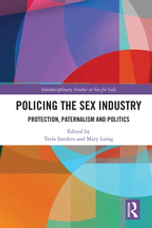 Policing the Sex Industry Protection, Paternalism and Politics【電子書籍】