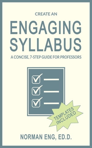 Create an Engaging Syllabus: A Concise, 7-Step Guide for Professors【電子書籍】[ Norman Eng ]