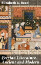 Persian Literature, Ancient and Modern Tracing the Legacy of Persian Literary Tr...