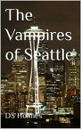 The Vampires of Seattle The Vampires of, #1【電子書籍】[ DS Holmes ]