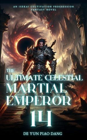 The Ultimate Celestial Martial Emperor: An Isekai Cultivation Progression Fantasy Novel The Ultimate Celestial Martial Emperor, #14Żҽҡ[ De Yun Piao Dang ]