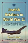 Jewish Aviators in World War II Personal Narratives of American Men and Women【電子書籍】[ Bruce H. Wolk ]