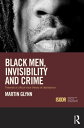 Black Men, Invisibility and Crime Towards a Critical Race Theory of Desistance【電子書籍】 Martin Glynn
