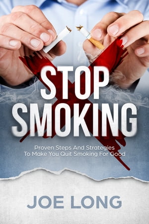Stop Smoking Proven Steps And Strategies To Make You Quit Smoking For Good【電子書籍】 Joe Long