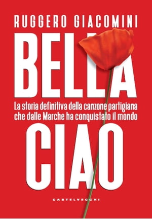 Bella ciao La storia definitiva della canzone partigiana