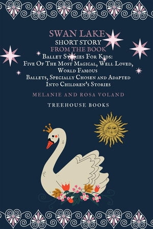 Swan Lake Short Story From The Book Ballet Stories For Kids: Five of the Most Magical, Well Loved, World Famous Ballets, Specially Chosen and Adapted Into Children's Stories【電子書籍】[ Melanie Voland ]